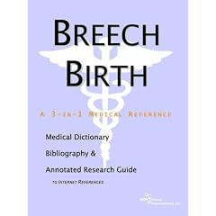 Breech Birth - A Medical Dictionary, Bibliography, and Annotated Research Guide to Internet References