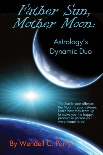 Father Sun, Mother Moon: Astrology's Dynamic Duo, by Wendell C. Perry