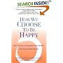 How We Choose to Be Happy: The 9 Choices of Extremely Happy People--Their Secrets, Their Stories