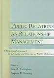 Public Relations As Relationship Management: A Relational Approach To the Study and Practice of Public Relations (Leas Communication Series)