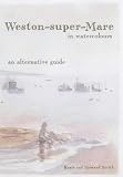 Weston-super-Mare in watercolours : an alternative guide
