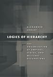 Logics of Hierarchy: The Organization of Empires, States, and Military Occupation