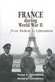 France during World War II: From Defeat to Liberation (World War II: The Global, Human, and Ethical Dimension)