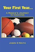 Your First Year . . . A Rookie's Journey In Coaching