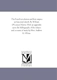 The French revolution and first empire: an historical sketch. By William O'Connor Morris. With an appendix upon the bibliography of the subject and a course of study by Hon. Andrew D. White.