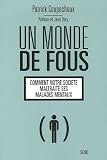 Un monde de fous : Comment notre société maltraite ses malades mentaux