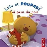 Lulu et Poupadi : J'ai peur du noir : Avec une peluche Poupadi