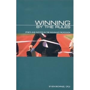 Winning by the Rules: Ethics and Success in the Insurance Profession Winning by the Rules: Ethics and Success in the Insurance Profession