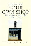 Start and Run Your Own Shop: How to Open a Successful Retail Business (Small Business Start Ups): How to Open a Successful Retail Business (Small Business Start Ups)