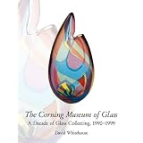 The Corning Museum of Glass: A Decade of Glass Collecting, 1990-1999 ~ David Whitehouse