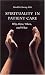 Spirituality in Patient Care: Why, How, When, and What