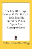 The Life Of George Mason 1725-1792 V1: Including His Speeches, Public Papers And Correspondence
