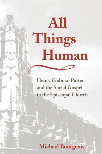 All Things Human: Henry Codman Potter and the Social Gospel in the Episcopal Church (Studies in Anglican History)