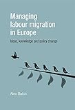 Managing labour migration in Europe : ideas, knowledge and policy change