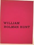 William Holman Hunt : an exhibition arranged by the Walker Art Gallery, Walker Art Gallery, Liverpool, March - April 1969, Victoria and Albert Museum, May - June 1969