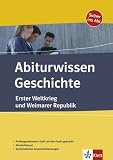 Abiturwissen Geschichte - Erster Weltkrieg und Weimarer Republik: Pr&uuml;fungsrelevanter Stoff auf den Punkt gebracht -  Musterklausuren - Systematische Zusammenfassungen - 