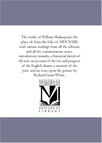 The Works of William Shakespeare; the Plays Ed. From the Folio of Mdcxxiii, With Various Readings From All the Editions and All the Commentators, Notes, ... Account of the Rise and Progress of the Engl