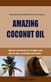 COCONUT OIL - Natures Answer for Weight Loss, a Healthy Heart, Healthy Skin and Hair, and More!