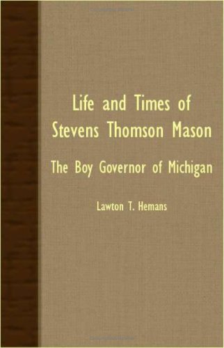 Life And Times Of Stevens Thomson Mason - The Boy Governor Of Michigan