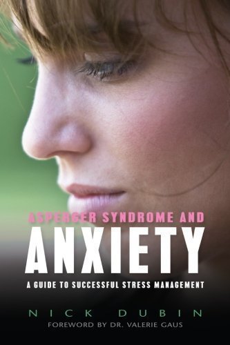 asperger syndrome and anxiety a guide to successful stress management by dubin nick 2009