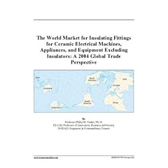 The World Market for Insulating Fittings for Ceramic Electrical Machines, Appliances, and Equipment Excluding Insulators: A 2004 Global Trade Perspective