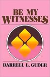 Be My Witnesses: The Churchs Mission, Message and Messengers