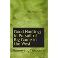 Good Hunting; In Pursuit of Big Game in the West by Roosevelt, Theodore