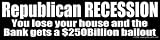 Republican RECESSION: You lose your house and the Bank gets a $250Billion bailout - Static Cling Window Sticker - Large 17 in. x 4.25 in.