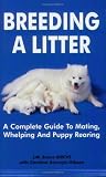  : Breeding a Litter: A Complete Guide to Mating Whelping & Puppy Rearing