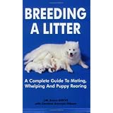Breeding a Litter: A Complete Guide to Mating Whelping & Puppy Rearing