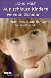 Aus schlauen Kindern werden Schüler … Von dem, was in der Schule verlernt wird