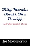 Billy Martin Meets the Pontiff: And Other Baseball Stories
