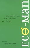 Eco-Man: New Perspectives on Masculinity and Nature (Under the Sign of Nature)