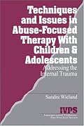 Techniques and Issues in Abuse-Focused Therapy with Children & Adolescents: Addressing the Internal Trauma (Interpersonal Violence: The Practice Series)