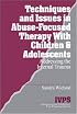 Techniques and Issues in Abuse-Focused Therapy with Children & Adolescents: Addressing the Internal Trauma (Interpersonal Violence: The Practice Series)