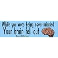 While being open minded your brain fell out - funny bumper stickers (Large)