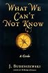 What We Can't Not Know: A Guide