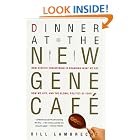 Click here to buy Dinner at the New Gene Cafe: How Genetic Engineering Is Changing What We Eat, How We Live, and the Global Politics of... by  Bill Lambrecht.