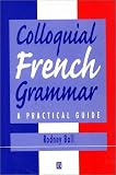 Coloquial French Grammar: A Practical Guide (Blackwell Reference Grammars)