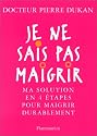 Je ne sais pas maigrir + 250 recettes. Le r&eacute;gime Dukan