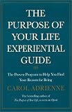 The Purpose of Your Life Experiential Guide : The Proven Program to Help You Find Your Reason for Being