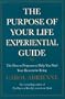 The Purpose of Your Life Experiential Guide : The Proven Program to Help You Find Your Reason for Being