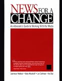 News for a Change: An Advocates Guide to Working with the Media