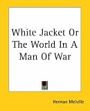 White-Jacket: Or, The World in a Man-of-War  (Oxford World's Classics)