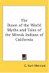 The Dawn Of The World Myths And Tales Of The Miwok Indians Of California