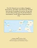 The 2011 Report on Accordions, Bagpipes, Harmonicas, and Other Non-Electronic Musical Instruments Excluding Percussion, String and Fretted, Brass ... World Market Segmentation by City
