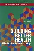 Building Better Health. A Handbook of Behavioral Change (Scientific and Technical Publication)