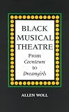Black Musical Theatre : From Coontown To Dreamgirls