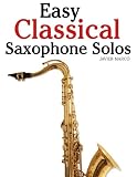 Easy Classical Saxophone Solos: For Alto, Baritone, Tenor & Soprano Saxophone player. Featuring music of Mozart, Handel, Strauss, Grieg and other composers