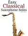 Easy Classical Saxophone Solos: For Alto, Baritone, Tenor & Soprano Saxophone player. Featuring music of Mozart, Handel, Strauss, Grieg and other composers
